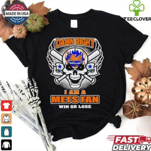 Skull New York Mets damn right I am a Mets fan win or lose shirt