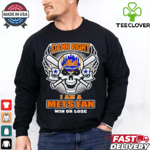 Skull New York Mets damn right I am a Mets fan win or lose shirt