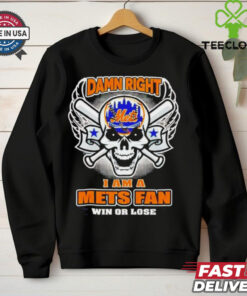 Skull New York Mets damn right I am a Mets fan win or lose shirt