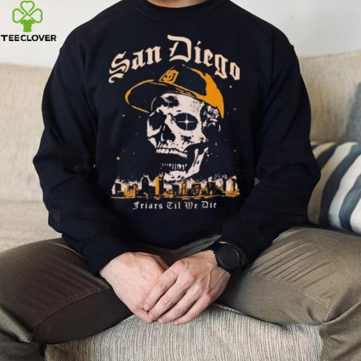 Skull San Diego Friars til we die hoodie, sweater, longsleeve, shirt v-neck, t-shirt