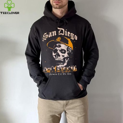 Skull San Diego Friars til we die hoodie, sweater, longsleeve, shirt v-neck, t-shirt