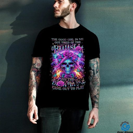 Skull The Good Girl In Me Got Tired Of The Bullslot So The Birth In Me Game Out To Play Shirt