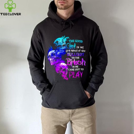Skull The good girl in me got tired of the bullshit so the bitch T shirt
