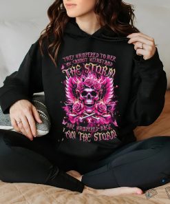 Skull They Whispered To Her You Cannot Withstand The Storm She Whispered Back I Am The Storm Shirt