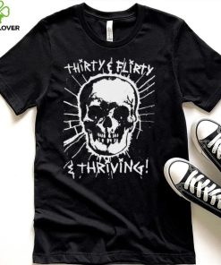 Skull Thirty flirty and thriving art shirt