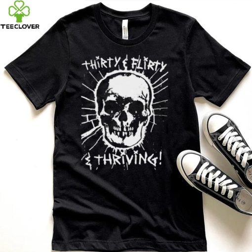 Skull Thirty flirty and thriving art hoodie, sweater, longsleeve, shirt v-neck, t-shirt