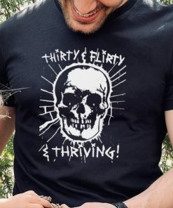 Skull Thirty flirty and thriving art hoodie, sweater, longsleeve, shirt v-neck, t-shirt