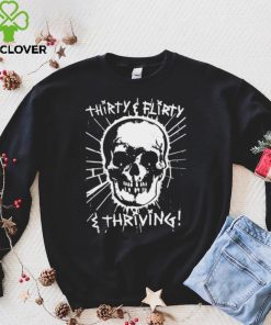 Skull Thirty flirty and thriving art hoodie, sweater, longsleeve, shirt v-neck, t-shirt