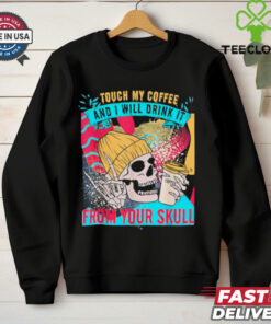 Skull Touch My Coffee And I Will Drink It From Your Skull Shirt 2 Skull Touch My Coffee And I Will Drink It From Your Skull Shirt