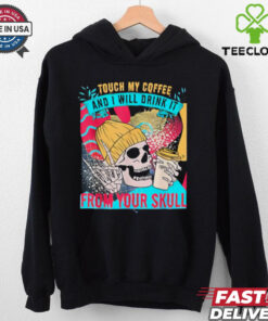 Skull Touch My Coffee And I Will Drink It From Your Skull Shirt 3 Skull Touch My Coffee And I Will Drink It From Your Skull Shirt