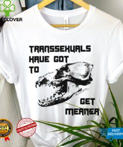 Skull Transsexuals have got to gget meaner art shirt