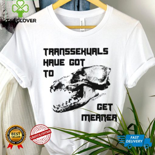 Skull Transsexuals have got to gget meaner art shirt