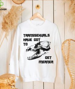 Skull Transsexuals have got to gget meaner art shirt