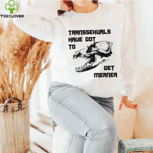 Skull Transsexuals have got to gget meaner art shirt