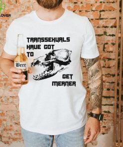 Skull Transsexuals have got to gget meaner art shirt