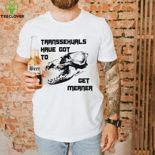 Skull Transsexuals have got to gget meaner art shirt