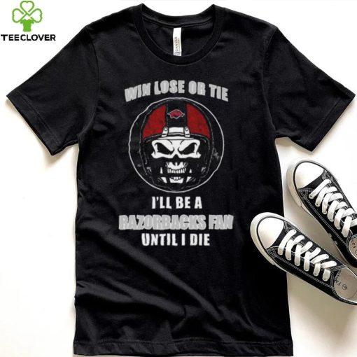 Skull Win Lose Or Tie Until I Die I’ll Be A Fan Arkansas Razorbacks Until I Die Shirt