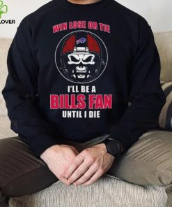 Skull Win Lose Or Tie Until I Die I’ll Be A Fan Buffalo Bills Until I Die Shirt