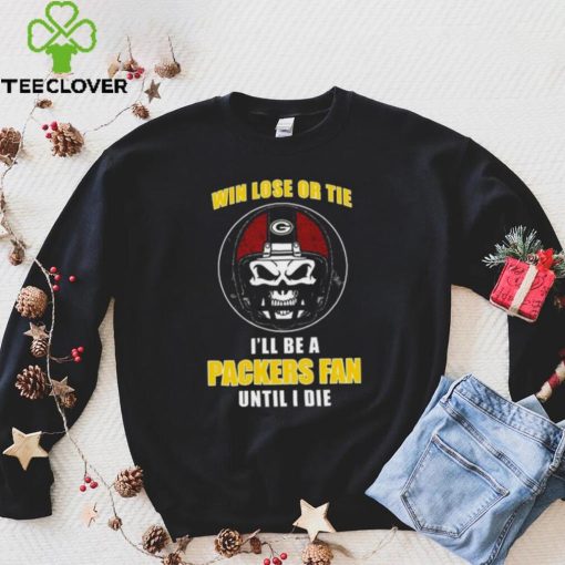 Skull Win Lose Or Tie Until I Die I’ll Be A Fan Green Bay Packers Until I Die Shirt