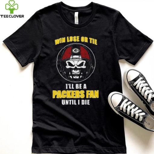 Skull Win Lose Or Tie Until I Die I’ll Be A Fan Green Bay Packers Until I Die Shirt