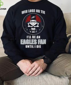 Skull Win Lose Or Tie Until I Die I’ll Be A Fan Philadelphia Eagles Until I Die Shirt