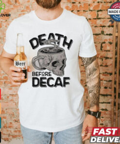 Skull cup coffee death before decaf shirt 3 Skull cup coffee death before decaf shirt
