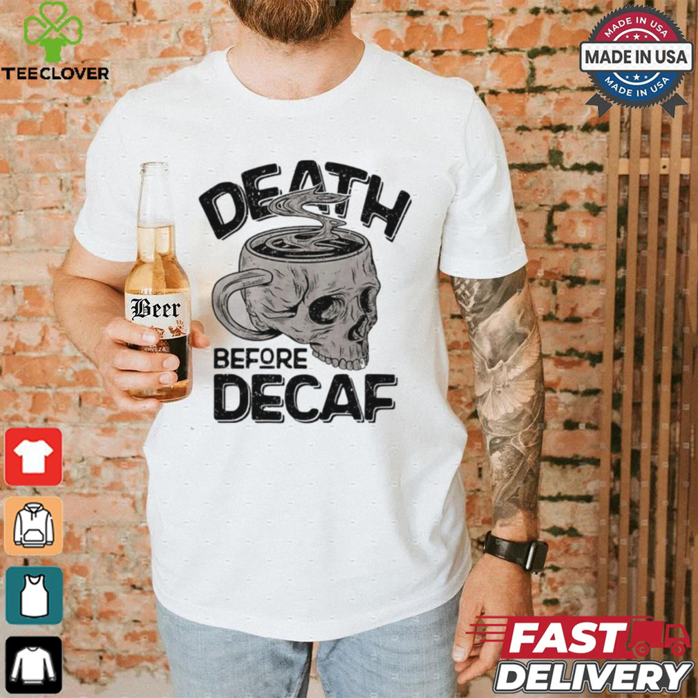 Skull cup coffee death before decaf shirt Skull cup coffee death before decaf shirt