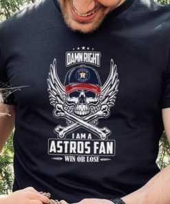 Skull damn right I am a Houston Astros fan win or lose shirt