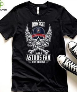 Skull damn right I am a Houston Astros fan win or lose shirt