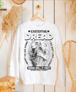 Skull existential dread when will it end I want to go home hoodie, sweater, longsleeve, shirt v-neck, t-shirt