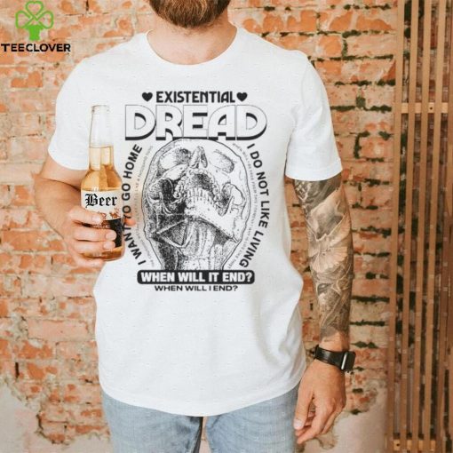 Skull existential dread when will it end I want to go home hoodie, sweater, longsleeve, shirt v-neck, t-shirt