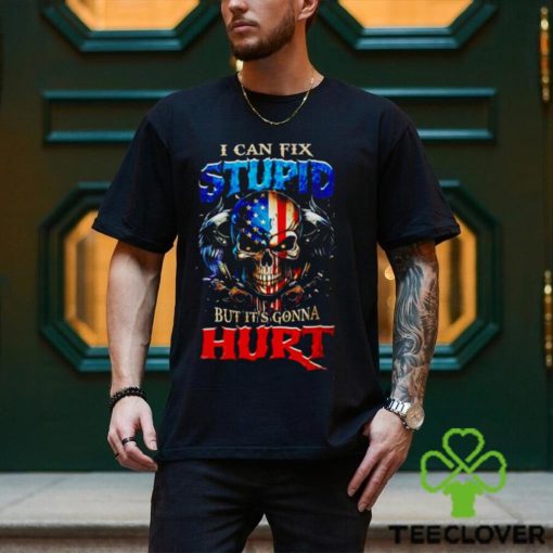 Skull i can fix stupid but it’s gonna hurt hoodie, sweater, longsleeve, shirt v-neck, t-shirt