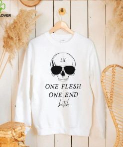 Skull one flesh one end bitch shirt 3 Skull one flesh one end bitch shirt