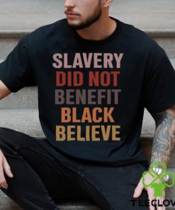 Slavery Did Not Benefit Black Believe Shirt