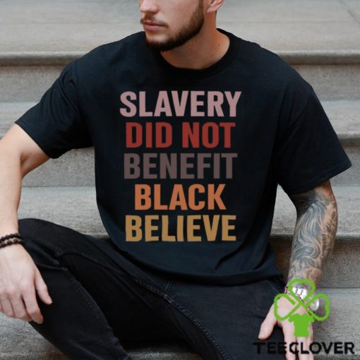 Slavery Did Not Benefit Black Believe Shirt