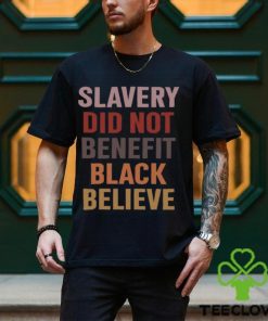 Slavery Did Not Benefit Black Believe Shirt
