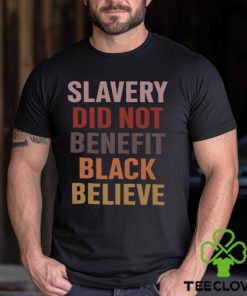 Slavery Did Not Benefit Black Believe Shirt