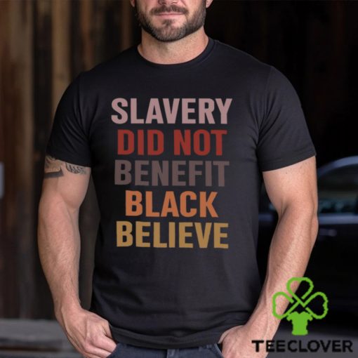 Slavery Did Not Benefit Black Believe Shirt