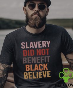 Slavery Did Not Benefit Black Believe Shirt
