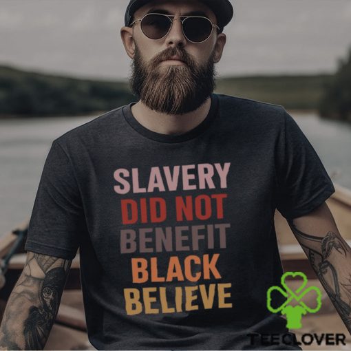 Slavery Did Not Benefit Black Believe Shirt