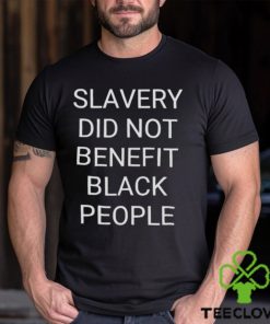 Slavery did not benefit black people shirt