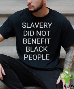 Slavery did not benefit black people hoodie, sweater, longsleeve, shirt v-neck, t-shirt