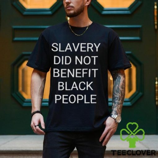 Slavery did not benefit black people hoodie, sweater, longsleeve, shirt v-neck, t-shirt