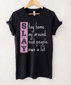 Slay stay home lay around avoid people yawn a lot hoodie, sweater, longsleeve, shirt v-neck, t-shirt