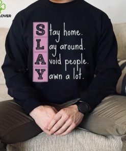 Slay stay home lay around avoid people yawn a lot hoodie, sweater, longsleeve, shirt v-neck, t-shirt