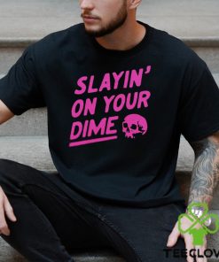 Slayin' On Your Dime Shirt