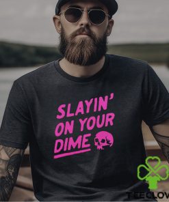 Slayin' On Your Dime Shirt