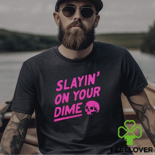 Slayin’ On Your Dime Shirt