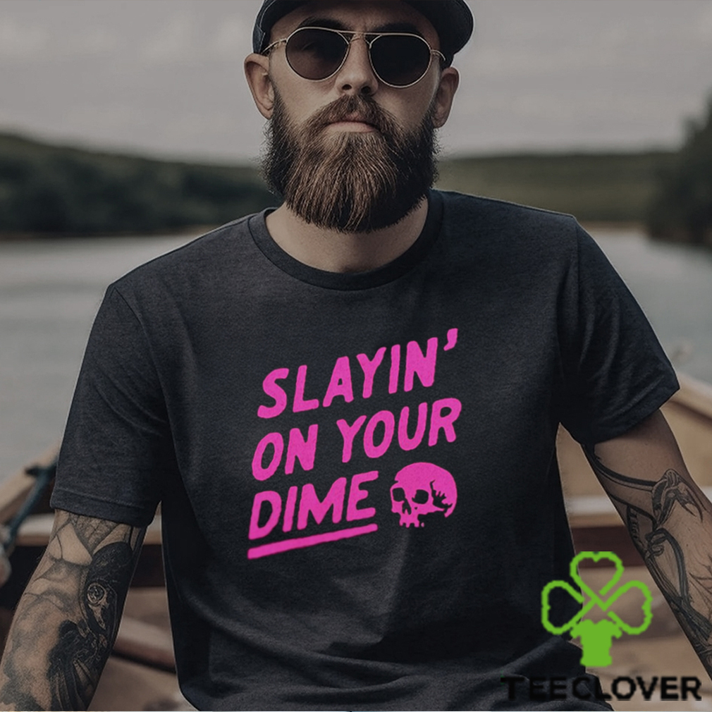 Slayin' On Your Dime Shirt Slayin' On Your Dime Shirt
