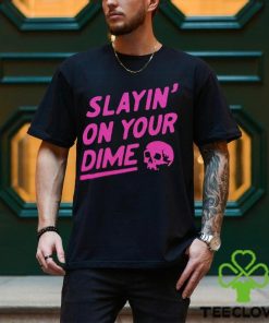 Slayin' On Your Dime Shirt